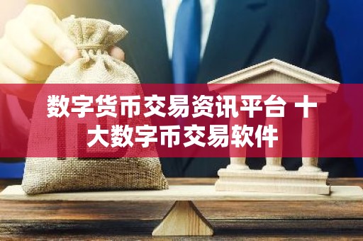 数字货币交易资讯平台 十大数字币交易软件