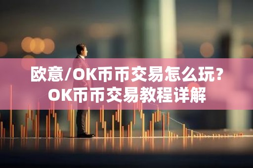 欧意/OK币币交易怎么玩？OK币币交易教程详解