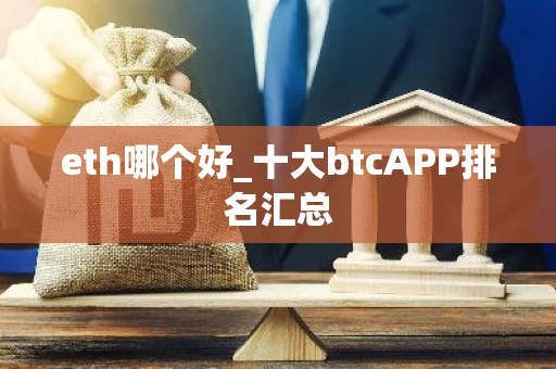 eth哪个好_十大btcAPP排名汇总