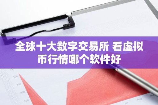 全球十大数字交易所 看虚拟币行情哪个软件好