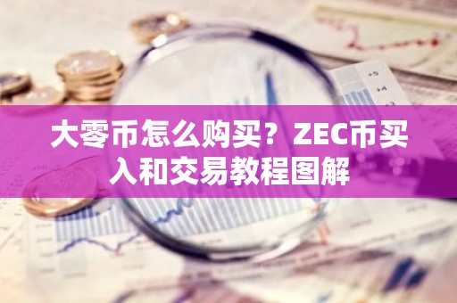 大零币怎么购买？ZEC币买入和交易教程图解