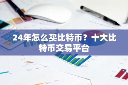 24年怎么买比特币？十大比特币交易平台