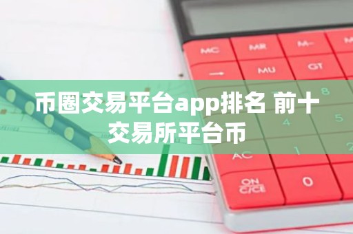 币圈交易平台app排名 前十交易所平台币