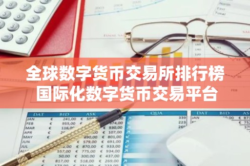 全球数字货币交易所排行榜 国际化数字货币交易平台