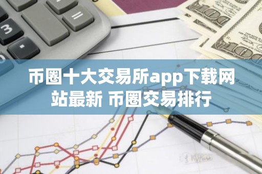 币圈十大交易所app下载网站最新 币圈交易排行
