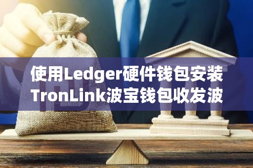 使用Ledger硬件钱包安装TronLink波宝钱包收发波场TRX币教程