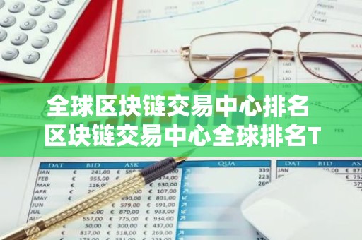 全球区块链交易中心排名 区块链交易中心全球排名TOP10