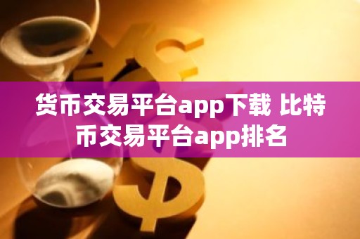 货币交易平台app下载 比特币交易平台app排名