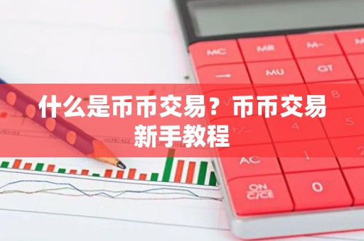什么是币币交易？币币交易新手教程