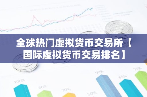全球热门虚拟货币交易所【国际虚拟货币交易排名】