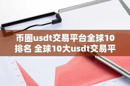 币圈usdt交易平台全球10排名 全球10大usdt交易平台
