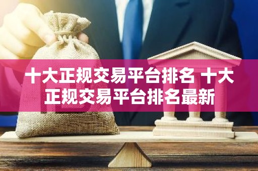 十大正规交易平台排名 十大正规交易平台排名最新