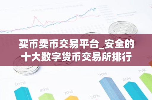 买币卖币交易平台_安全的十大数字货币交易所排行