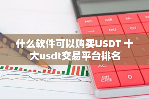 什么软件可以购买USDT 十大usdt交易平台排名