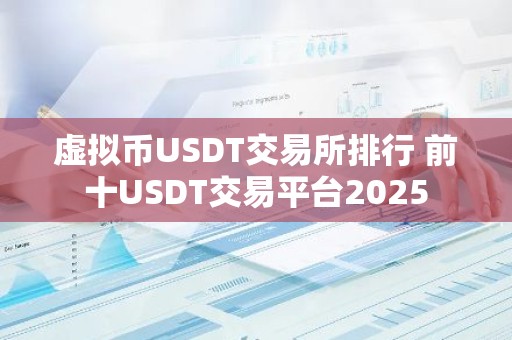 虚拟币USDT交易所排行 前十USDT交易平台2025