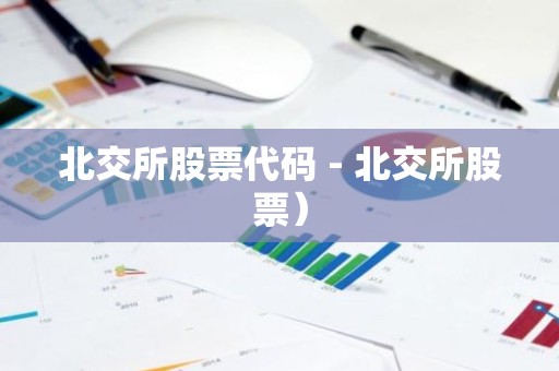 北交所股票代码 - 北交所股票）