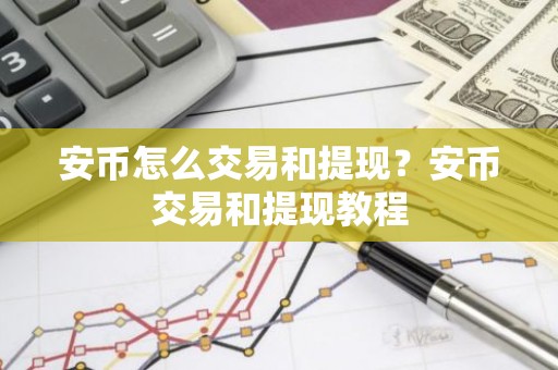 安币怎么交易和提现？安币交易和提现教程