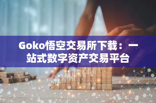 Goko悟空交易所下载：一站式数字资产交易平台