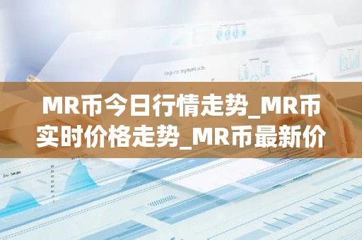 MR币今日行情走势_MR币实时价格走势_MR币最新价格