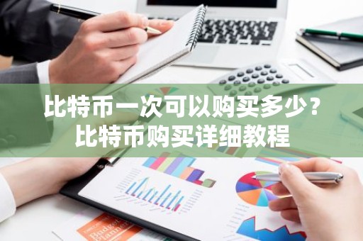 比特币一次可以购买多少？比特币购买详细教程