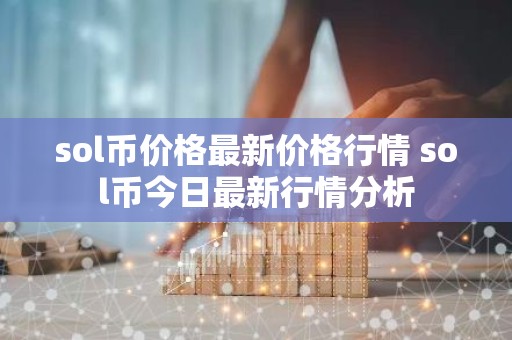 sol币价格最新价格行情 sol币今日最新行情分析