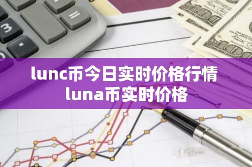 lunc币今日实时价格行情 luna币实时价格