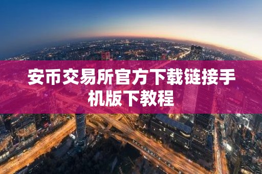 安币交易所官方下载链接手机版下教程