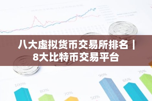 八大虚拟货币交易所排名｜8大比特币交易平台