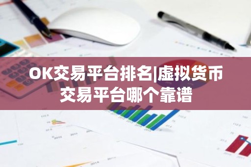 OK交易平台排名|虚拟货币交易平台哪个靠谱