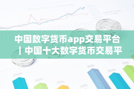 中国数字货币app交易平台｜中国十大数字货币交易平台