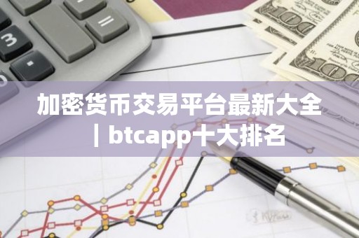 加密货币交易平台最新大全｜btcapp十大排名