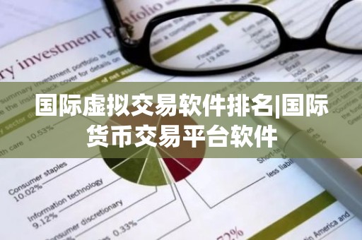 国际虚拟交易软件排名|国际货币交易平台软件