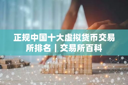 正规中国十大虚拟货币交易所排名｜交易所百科
