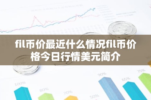 fil币价最近什么情况fil币价格今日行情美元简介