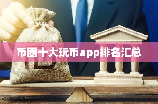 币圈十大玩币app排名汇总