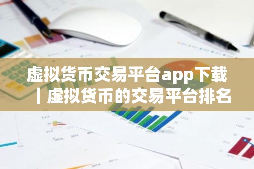 虚拟货币交易平台app下载｜虚拟货币的交易平台排名