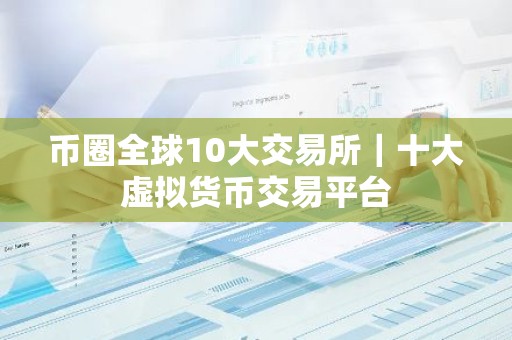 币圈全球10大交易所｜十大虚拟货币交易平台
