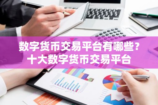 数字货币交易平台有哪些？十大数字货币交易平台