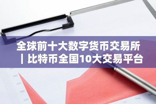 全球前十大数字货币交易所｜比特币全国10大交易平台