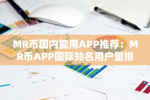 MR币国内能用APP推荐：MR币APP国际知名用户量排名
