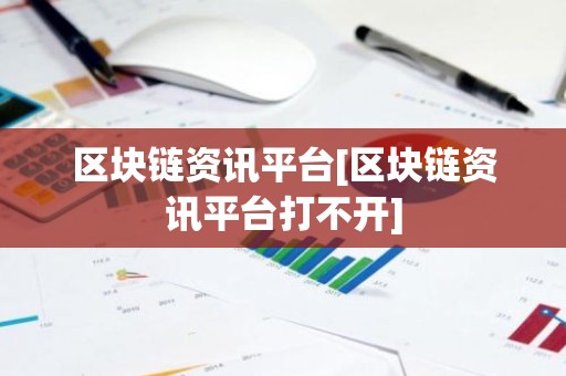 区块链资讯平台[区块链资讯平台打不开]