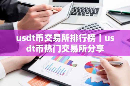 usdt币交易所排行榜｜usdt币热门交易所分享