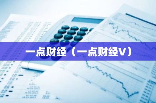 一点财经（一点财经V）