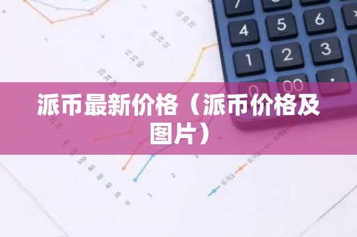 派币最新价格（派币价格及图片）
