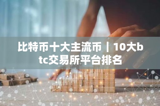 比特币十大主流币｜10大btc交易所平台排名