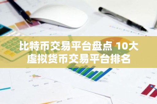 比特币交易平台盘点 10大虚拟货币交易平台排名