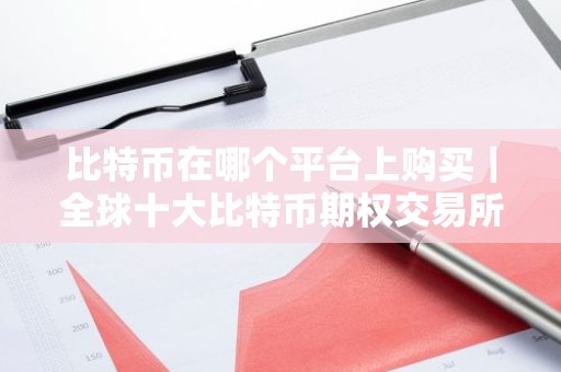 比特币在哪个平台上购买｜全球十大比特币期权交易所有哪些？