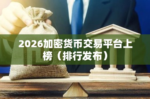 2026加密货币交易平台上榜（排行发布）