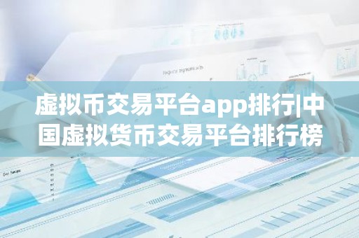 虚拟币交易平台app排行|中国虚拟货币交易平台排行榜