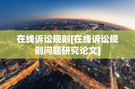 在线诉讼规则[在线诉讼规则问题研究论文]